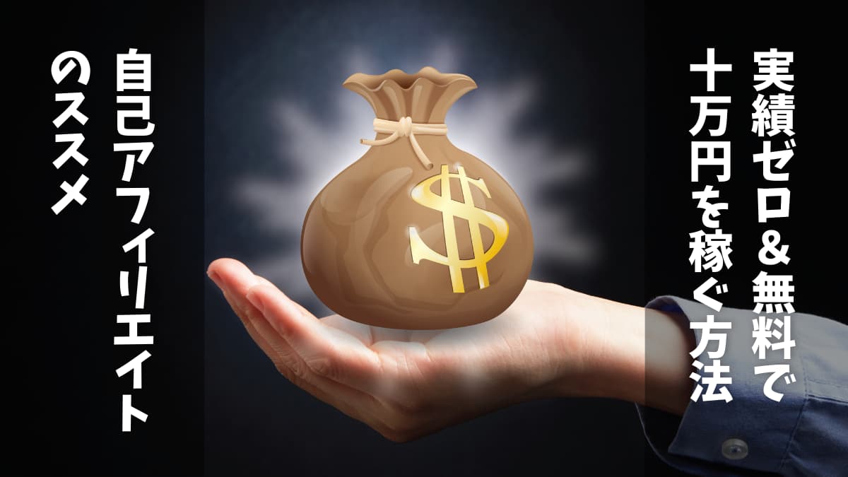 実績ゼロで10万円を稼ぐ方法｜自己アフィリエイトのススメ【無料】